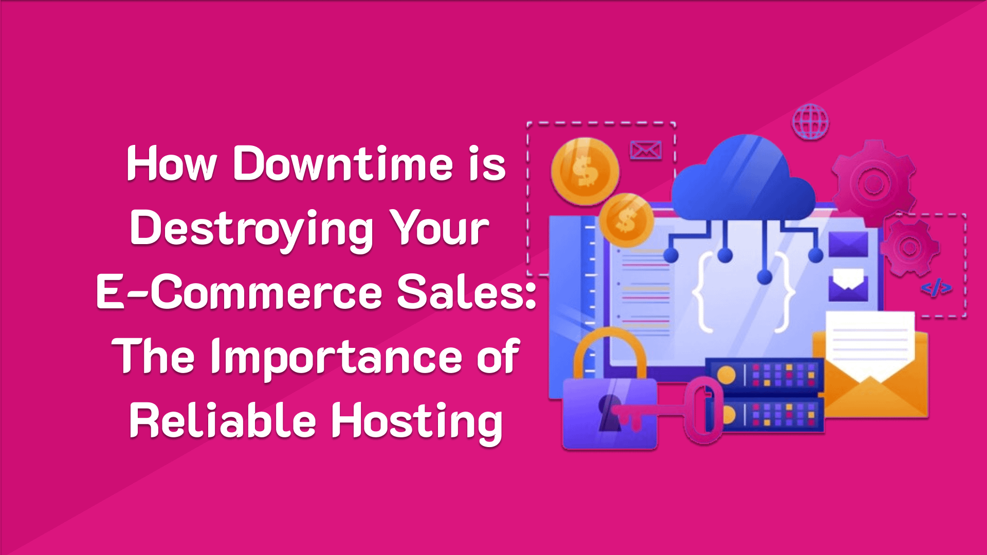 How Downtime is Destroying Your E-Commerce Sales: The Importance of Reliable Hosting 🚫📉